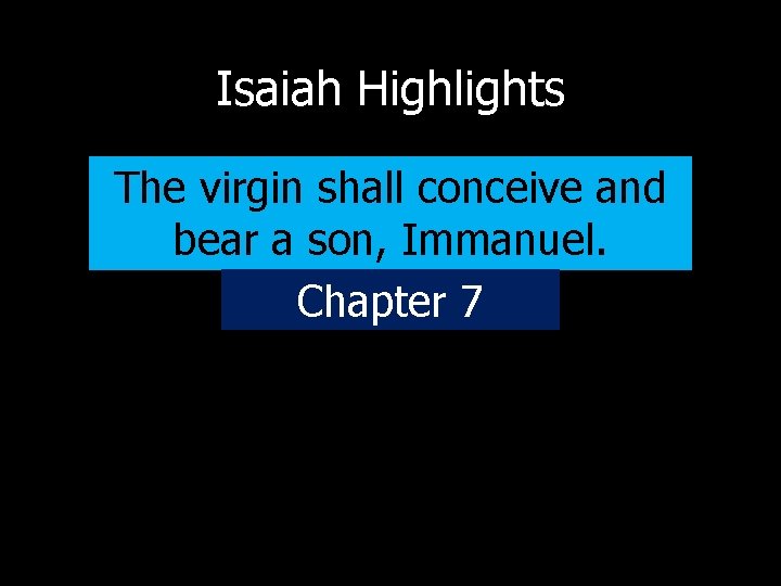 Isaiah Highlights The virgin shall conceive and bear a son, Immanuel. Chapter 7 