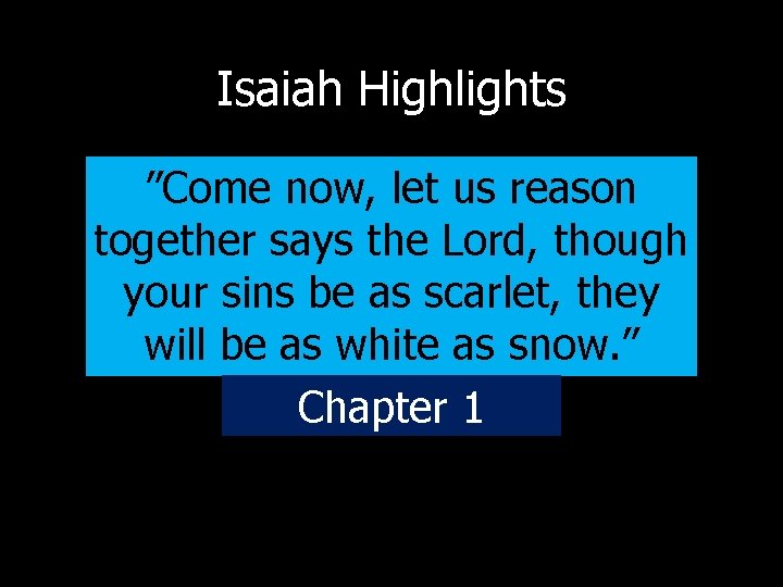 Isaiah Highlights ”Come now, let us reason together says the Lord, though your sins