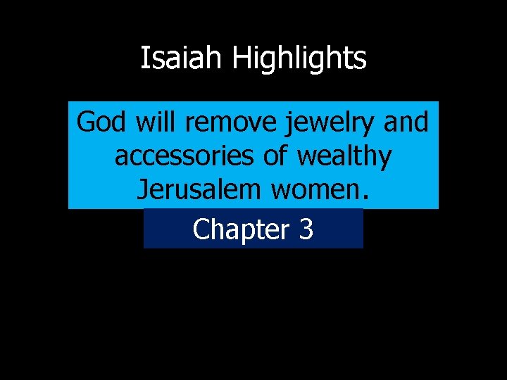 Isaiah Highlights God will remove jewelry and accessories of wealthy Jerusalem women. Chapter 3