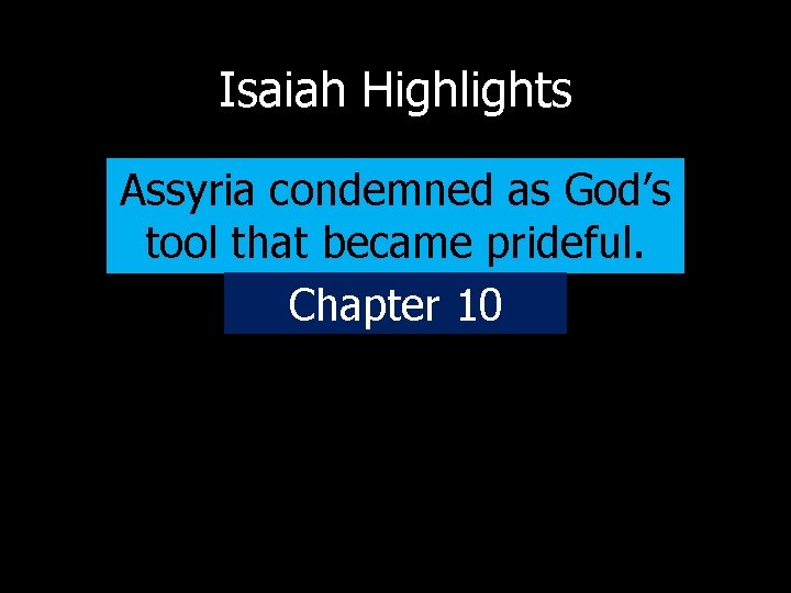 Isaiah Highlights Assyria condemned as God’s tool that became prideful. Chapter 10 
