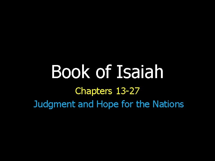 Book of Isaiah Chapters 13 -27 Judgment and Hope for the Nations 