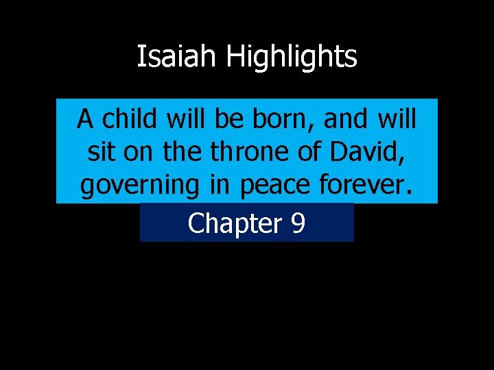 Isaiah Highlights A child will be born, and will sit on the throne of