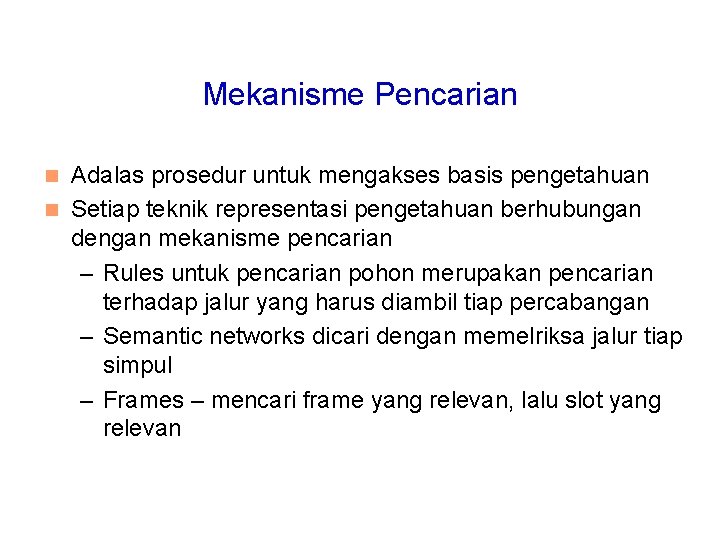 Mekanisme Pencarian Adalas prosedur untuk mengakses basis pengetahuan n Setiap teknik representasi pengetahuan berhubungan