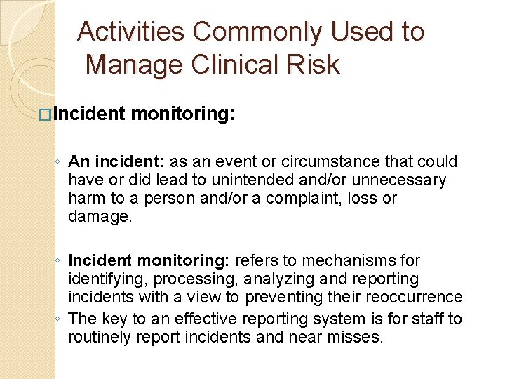 Activities Commonly Used to Manage Clinical Risk �Incident monitoring: ◦ An incident: as an