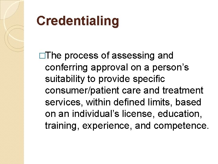 Credentialing �The process of assessing and conferring approval on a person’s suitability to provide