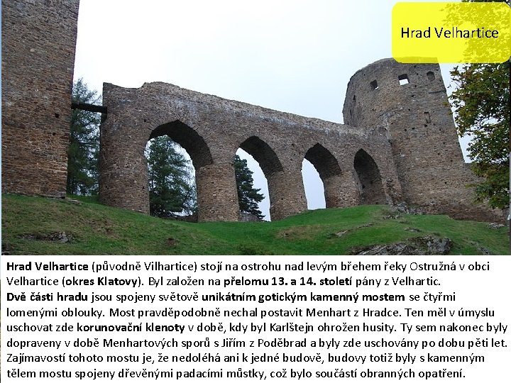 Hrad Velhartice (původně Vilhartice) stojí na ostrohu nad levým břehem řeky Ostružná v obci