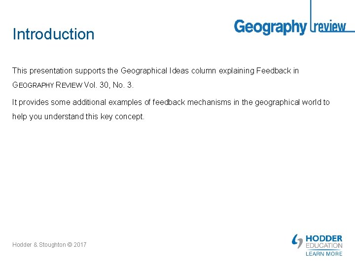 Introduction This presentation supports the Geographical Ideas column explaining Feedback in GEOGRAPHY REVIEW Vol.