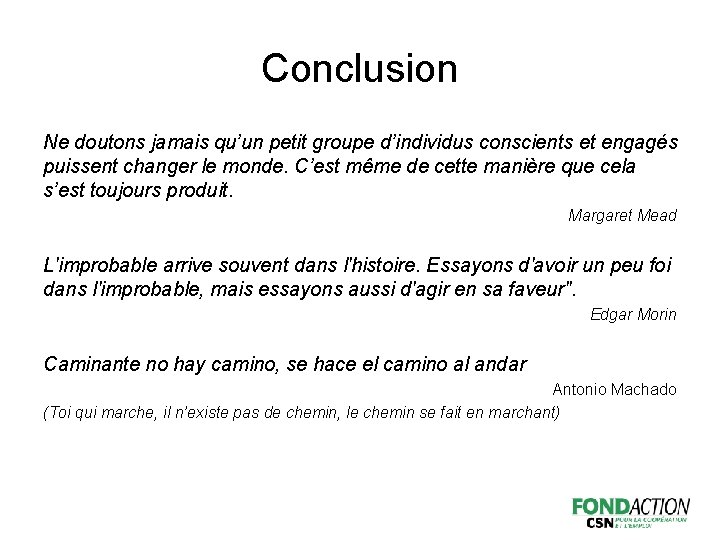 Conclusion Ne doutons jamais qu’un petit groupe d’individus conscients et engagés puissent changer le