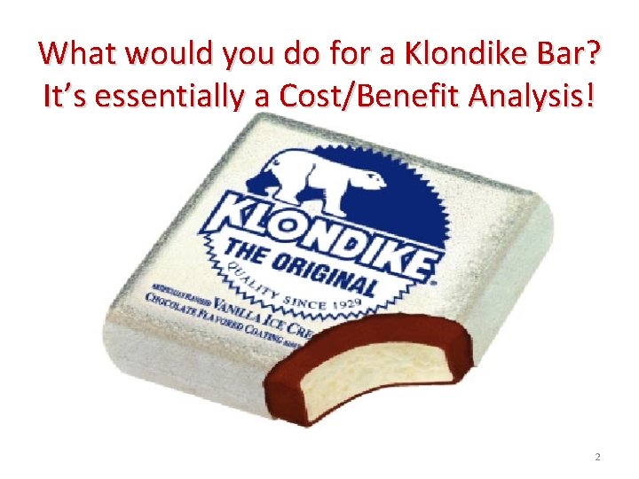 What would you do for a Klondike Bar? It’s essentially a Cost/Benefit Analysis! 2