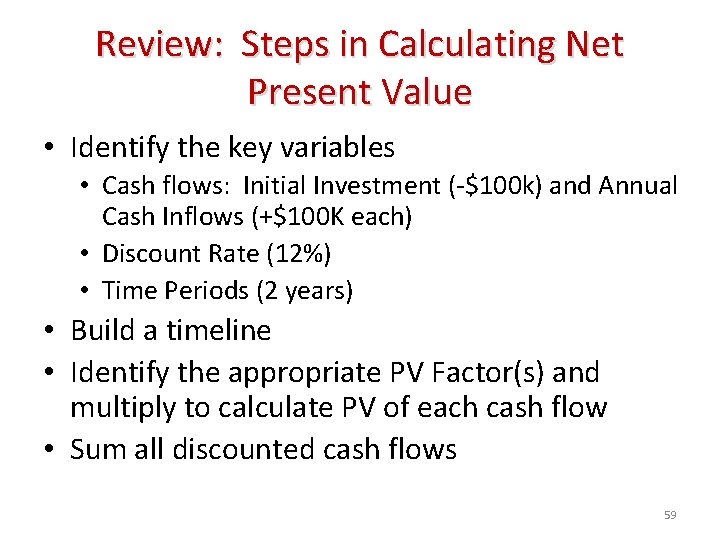Review: Steps in Calculating Net Present Value • Identify the key variables • Cash