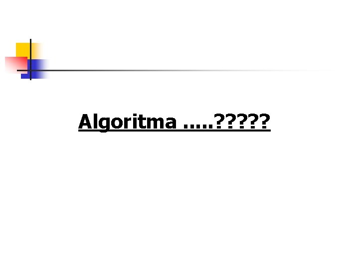 Algoritma. . . ? ? ? 