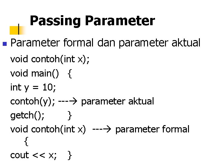 Passing Parameter n Parameter formal dan parameter aktual void contoh(int x); void main() {