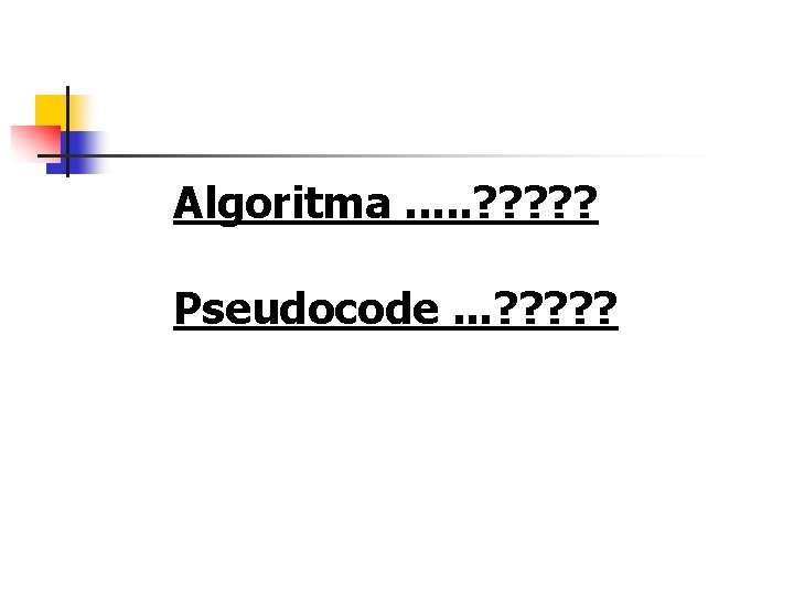 Algoritma. . . ? ? ? Pseudocode. . . ? ? ? 