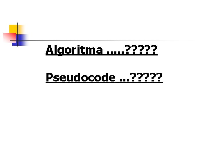 Algoritma. . . ? ? ? Pseudocode. . . ? ? ? 