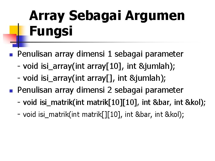 Array Sebagai Argumen Fungsi n n Penulisan array dimensi 1 sebagai parameter - void