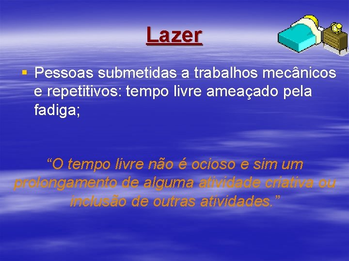 Lazer § Pessoas submetidas a trabalhos mecânicos e repetitivos: tempo livre ameaçado pela fadiga;