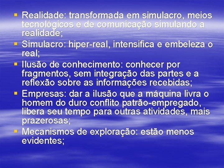 § Realidade: transformada em simulacro, meios tecnológicos e de comunicação simulando a realidade; §