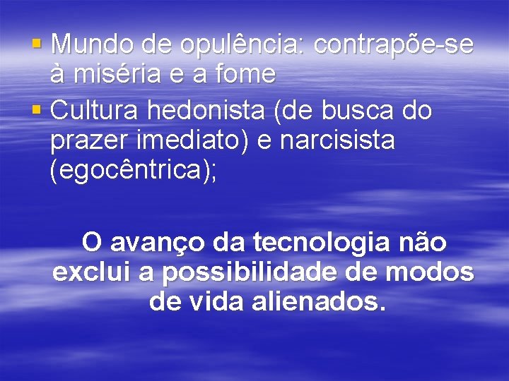 § Mundo de opulência: contrapõe-se à miséria e a fome § Cultura hedonista (de