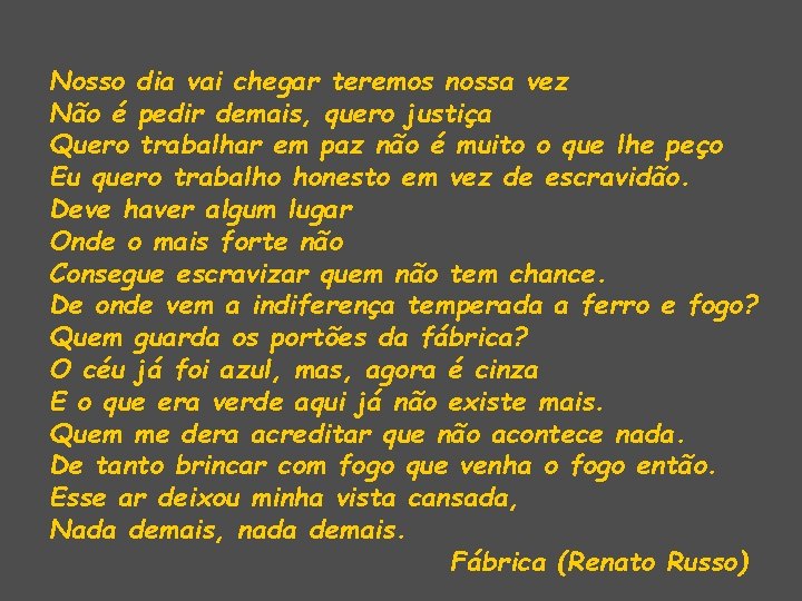 Nosso dia vai chegar teremos nossa vez Não é pedir demais, quero justiça Quero