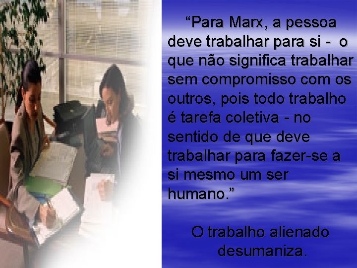 “Para Marx, a pessoa deve trabalhar para si - o que não significa trabalhar