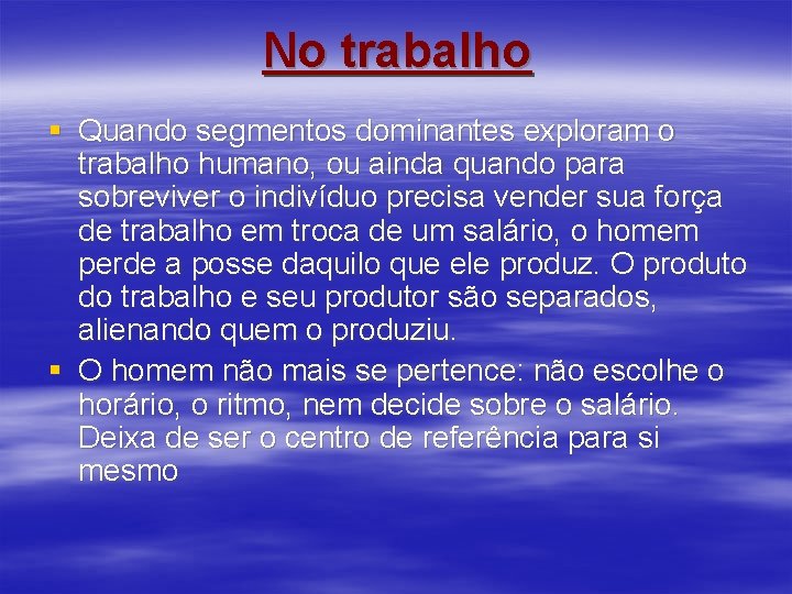 No trabalho § Quando segmentos dominantes exploram o trabalho humano, ou ainda quando para