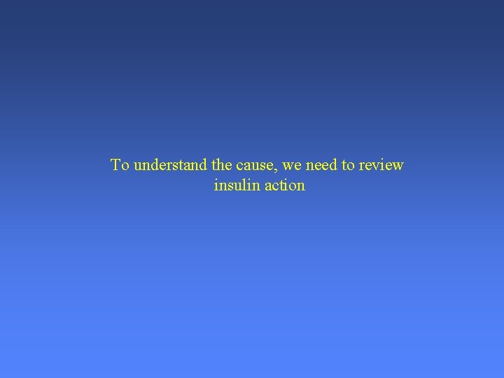 To understand the cause, we need to review insulin action 