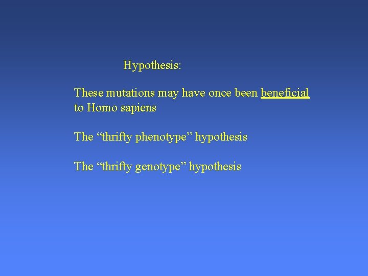 Hypothesis: These mutations may have once been beneficial to Homo sapiens The “thrifty phenotype”