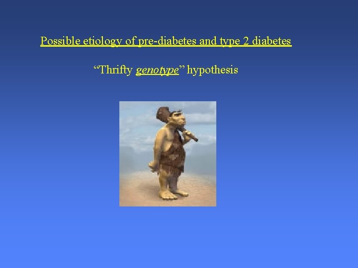 Possible etiology of pre-diabetes and type 2 diabetes “Thrifty genotype” hypothesis 