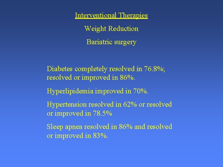 Interventional Therapies Weight Reduction Bariatric surgery Diabetes completely resolved in 76. 8%; resolved or