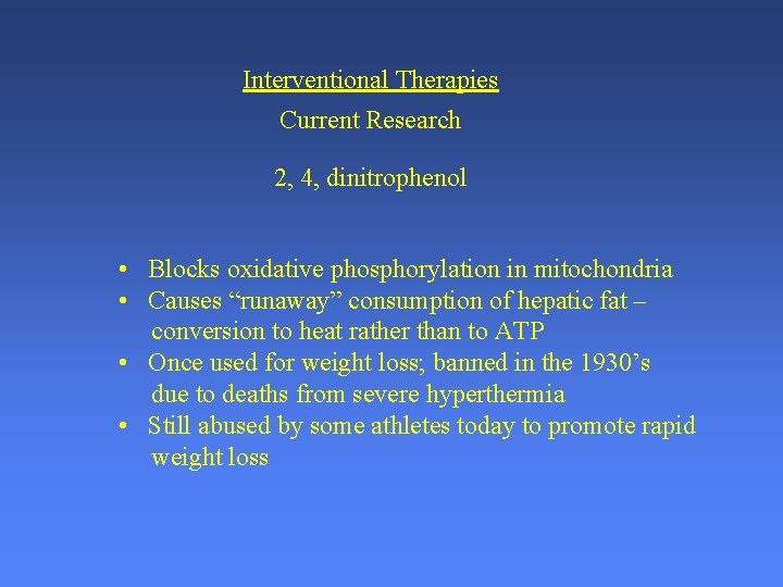 Interventional Therapies Current Research 2, 4, dinitrophenol • Blocks oxidative phosphorylation in mitochondria •