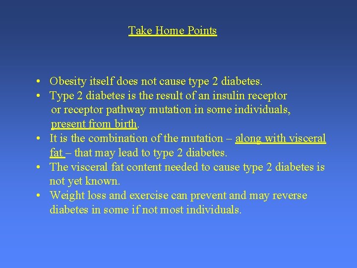 Take Home Points • Obesity itself does not cause type 2 diabetes. • Type