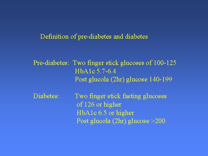 Definition of pre-diabetes and diabetes Pre-diabetes: Two finger stick glucoses of 100 -125 Hb.