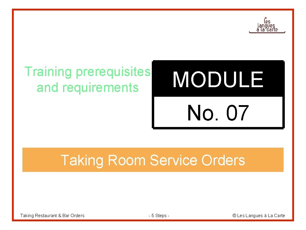 Training prerequisites and requirements MODULE No. 07 Taking Room Service Orders Taking Restaurant &