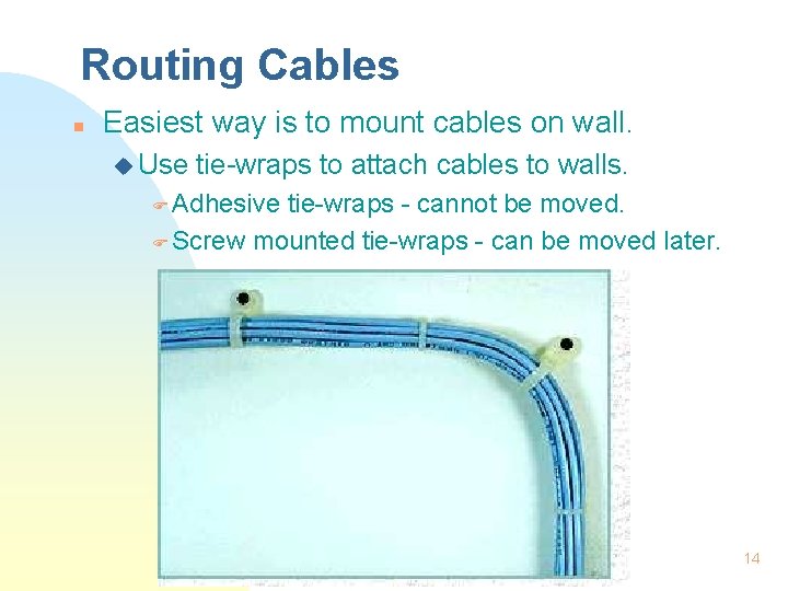 Routing Cables n Easiest way is to mount cables on wall. u Use tie-wraps