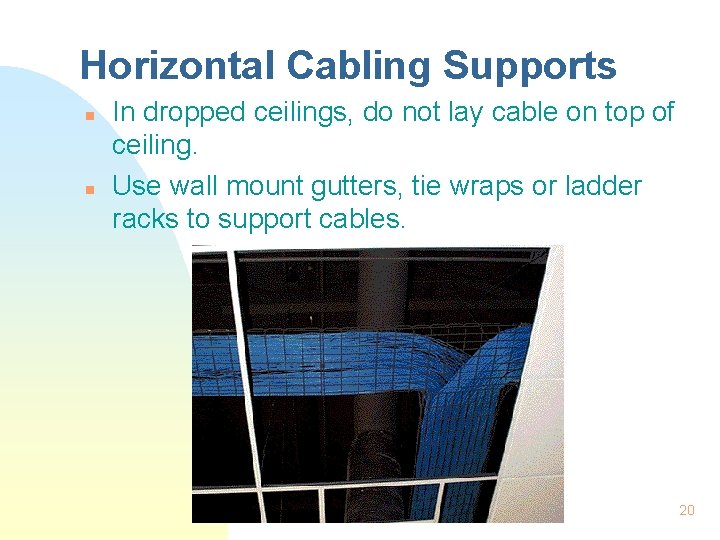 Horizontal Cabling Supports n n In dropped ceilings, do not lay cable on top