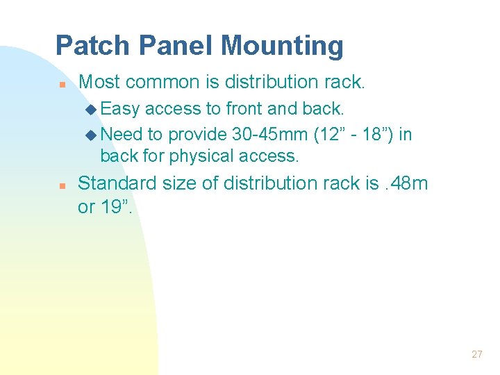 Patch Panel Mounting n Most common is distribution rack. u Easy access to front