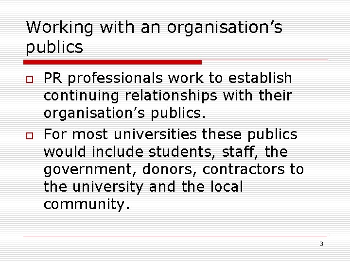 Working with an organisation’s publics o o PR professionals work to establish continuing relationships