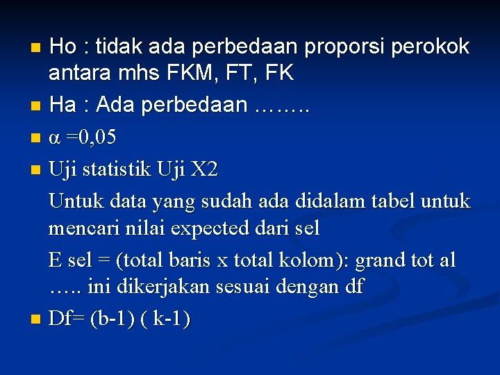 Ho : tidak ada perbedaan proporsi perokok antara mhs FKM, FT, FK n Ha