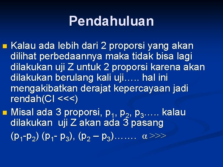 Pendahuluan Kalau ada lebih dari 2 proporsi yang akan dilihat perbedaannya maka tidak bisa