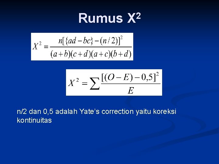 Rumus X 2 n/2 dan 0, 5 adalah Yate’s correction yaitu koreksi kontinuitas 