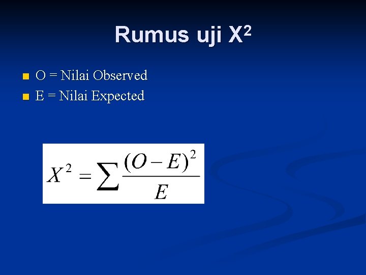 Rumus uji X 2 n n O = Nilai Observed E = Nilai Expected