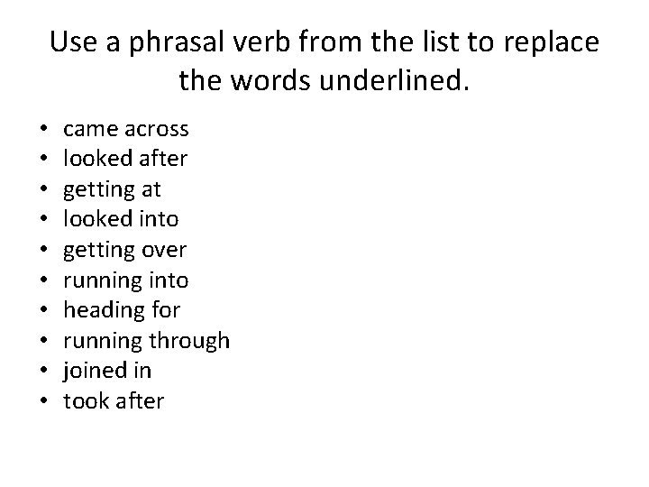 Use a phrasal verb from the list to replace the words underlined. • •