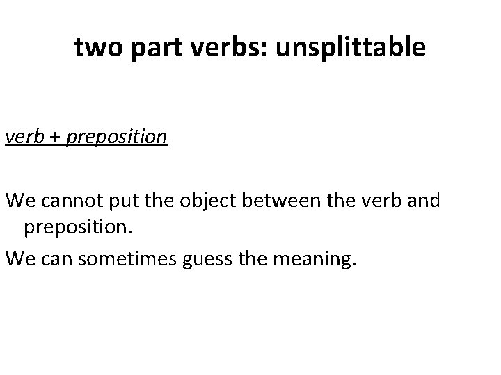 two part verbs: unsplittable verb + preposition We cannot put the object between the