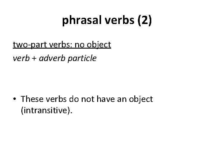 phrasal verbs (2) two-part verbs: no object verb + adverb particle • These verbs
