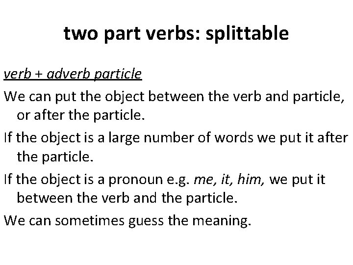 two part verbs: splittable verb + adverb particle We can put the object between