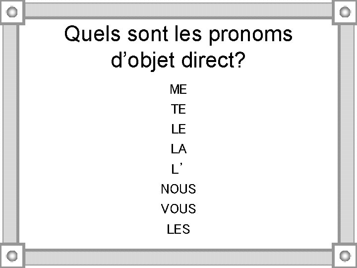 Quels sont les pronoms d’objet direct? ME TE LE LA L’ NOUS VOUS LES