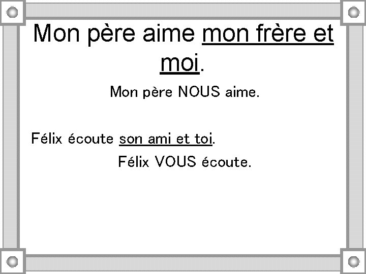 Mon père aime mon frère et moi. Mon père NOUS aime. Félix écoute son