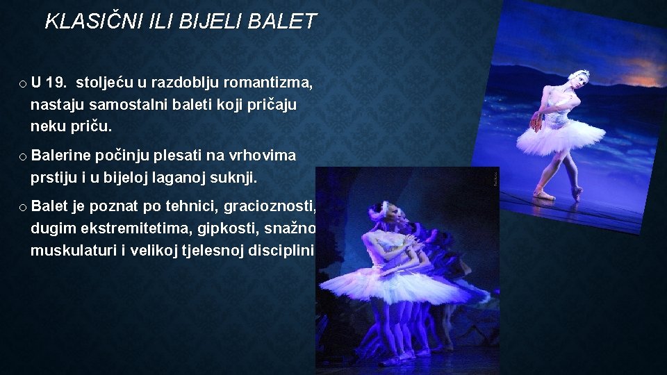 KLASIČNI ILI BIJELI BALET o U 19. stoljeću u razdoblju romantizma, nastaju samostalni baleti