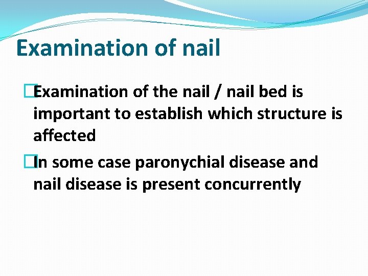 Examination of nail �Examination of the nail / nail bed is important to establish