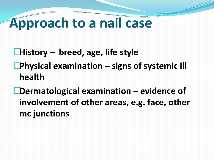 Approach to a nail case �History – breed, age, life style �Physical examination –